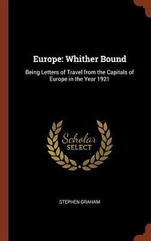 Europe: Whither Bound: Being Letters of Travel from the Capitals of Europe in the Year 1921