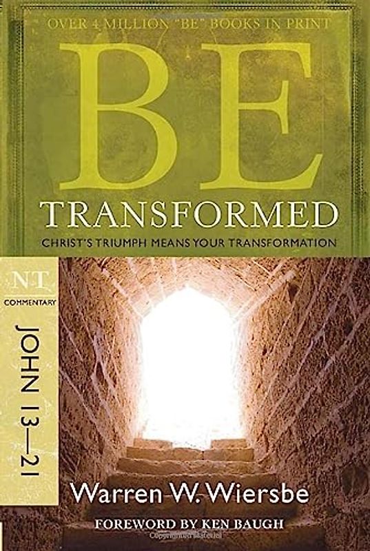 Be Transformed: NT Commentary John 13-21; Christ's Triumph Means Your Transformation (Be Series Commentary)