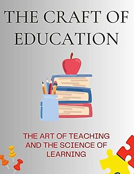 The Craft of Education: The Art of Teaching and the Science of Learning
