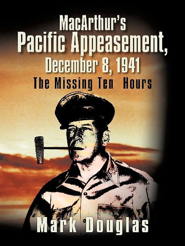 MacArthur's Pacific Appeasement, December 8, 1941