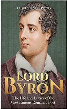 Lord Byron: The Life and Legacy of the Most Famous Romantic Poet