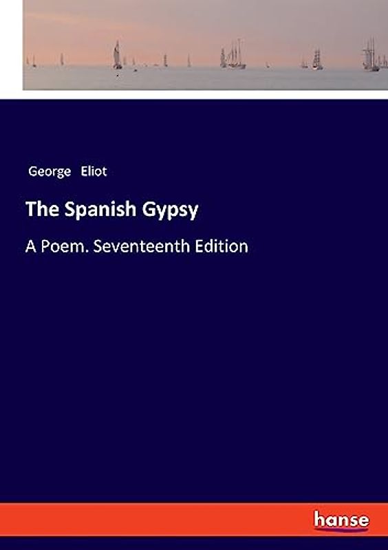 The Spanish Gypsy: A Poem. Seventeenth Edition