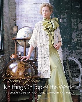 Knitting on Top of the World: The Global Guide to Traditions, Techniques and Design - Nicky Epstein