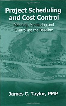 Project Scheduling and Cost Control: Planning, Monitoring and Controlling the Baseline - Taylor, James C.