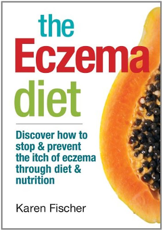 The Eczema Diet: Discover How to Stop and Prevent the Itch of Eczema Through Diet and Nutrition: Discover How to Stop & Prevent the Itch of Eczema Through Diet & Nutrition