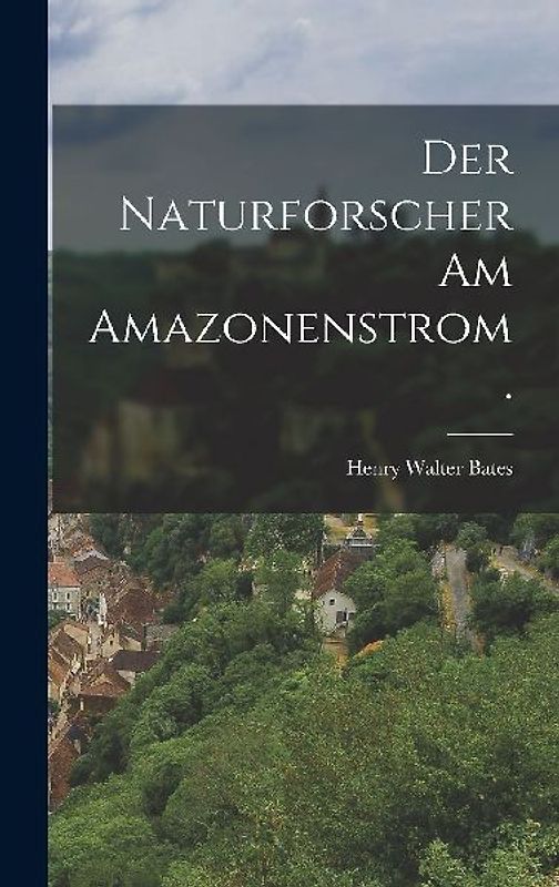Der Naturforscher am Amazonenstrom.
