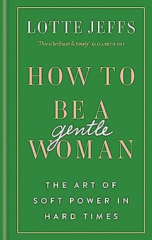 How to be a Gentlewoman: The Art of Soft Power in Hard Times