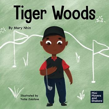 Tiger Woods: A Kid’s Book About Overcoming Personal Challenges and a Speech Disorder (Mini Movers and Shakers, Band 28)