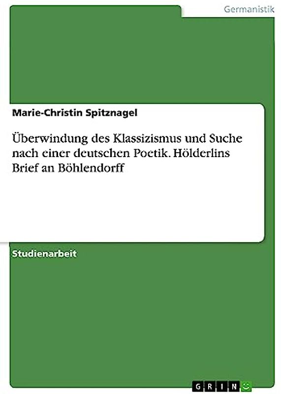 Überwindung des Klassizismus und Suche nach einer deutschen Poetik. Hölderlins Brief an Böhlendorff