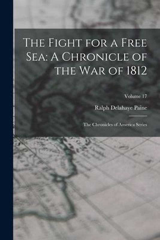 The Fight for a Free Sea: A Chronicle of the War of 1812: The Chronicles of America Series; Volume 17