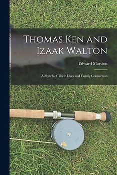 Thomas Ken and Izaak Walton: A Sketch of Their Lives and Family Connection