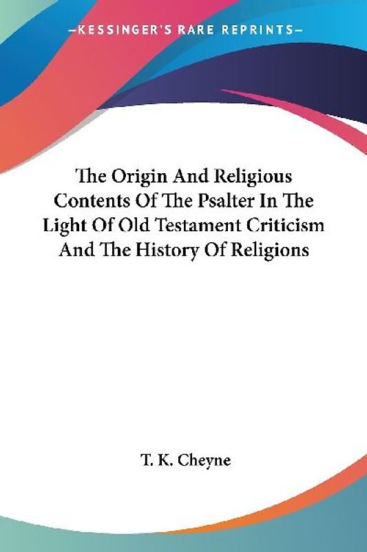 The Origin And Religious Contents Of The Psalter In The Light Of Old Testament Criticism And The History Of Religions