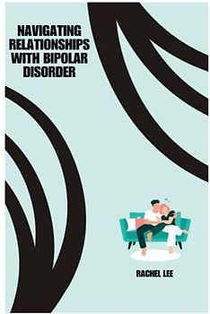 NAVIGATING RELATIONSHIPS WITH BIPOLAR DISORDER