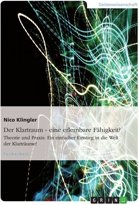Der Klartraum - eine erlernbare Fähigkeit?. Theorie und Praxis: Ein einfacher Einstieg in die Welt der Klarträume!