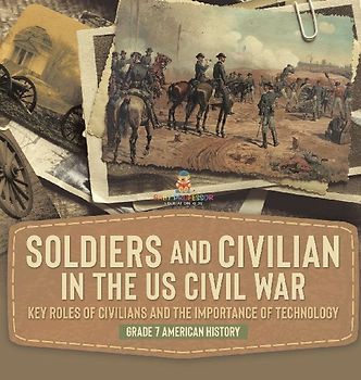 Soldiers and Civilians in the US Civil War | Key Roles of Civilians and the Importance of Technology | Grade 7 American History