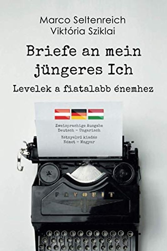 Briefe an mein jüngeres Ich - Levelek a fiatalabb énemhez: Zweisprachige Ausgabe Deutsch - Ungarisch / Kétnyelvű kiadás Német - Magyar