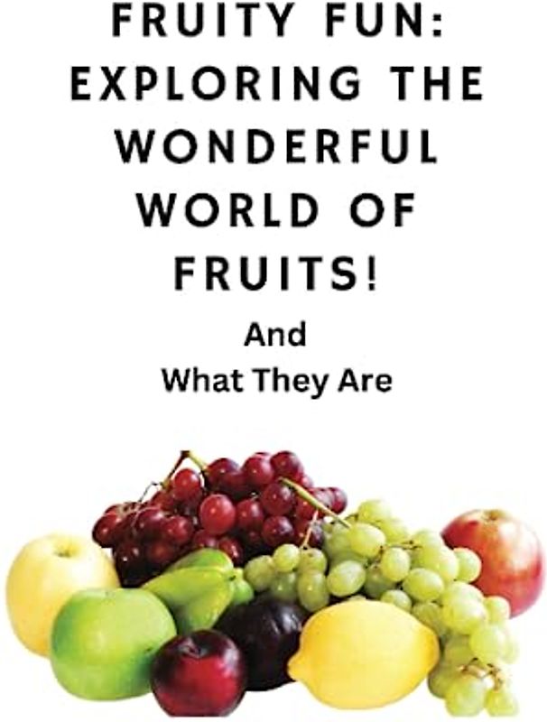 Fruity Fun Exploring The Wonderful World Of Fruit