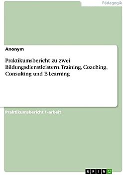 Praktikumsbericht zu zwei Bildungsdienstleistern. Training, Coaching, Consulting und E-Learning