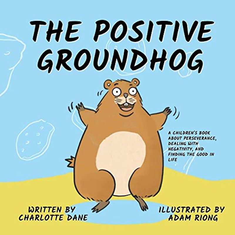 The Positive Groundhog: A Children's Book about Perseverance, Dealing with Negativity, and Finding the Good in Life