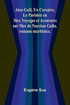 Atar-Gull, Un Corsaire, Le Parisien en Mer, Voyages et Aventures sur Mer de Narcisse Gelin. romans maritimes.
