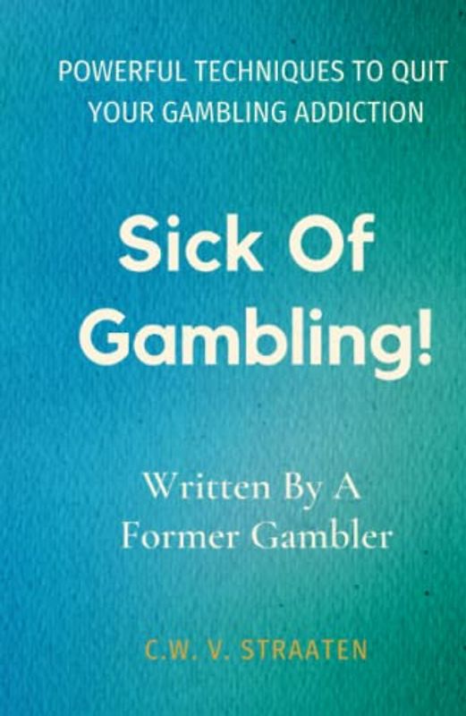 Sick Of Gambling!: Powerful Techniques To Quit Your Gambling Addiction & Take Back Your Life