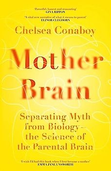 Mother Brain: Separating Myth from Biology – the Science of the Parental Brain