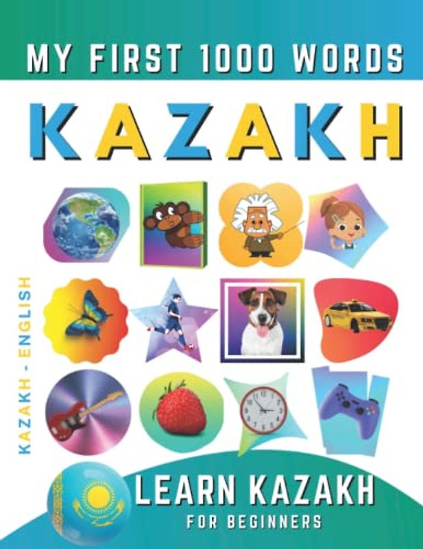 Learn Kazakh for Beginners, My First 1000 Words: Bilingual Kazakh - English Language Learning Book for Kids & Adults