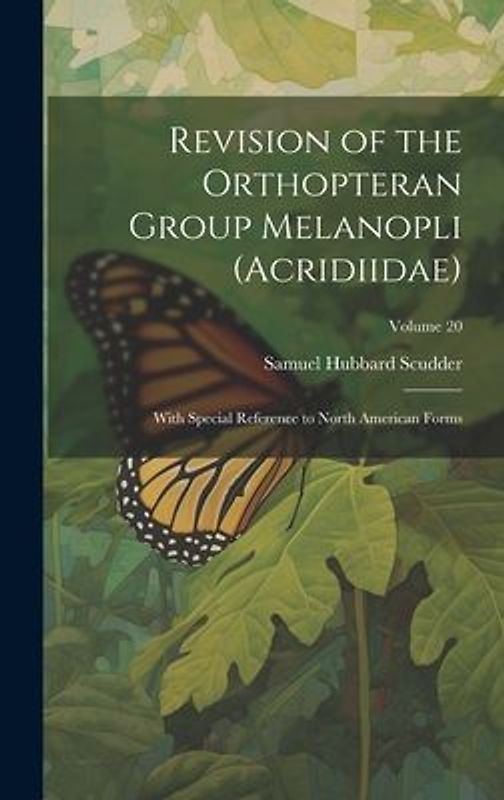 Revision of the Orthopteran Group Melanopli (Acridiidae): With Special Reference to North American Forms; Volume 20