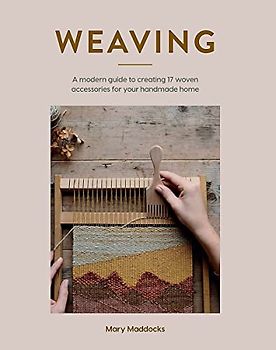 Weaving: A Modern Guide to Creating 17 Woven Accessories for Your Handmade Home