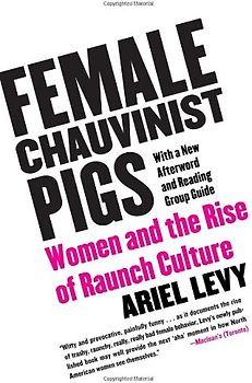 Female Chauvinist Pigs: Women and the Rise of Raunch Culture
