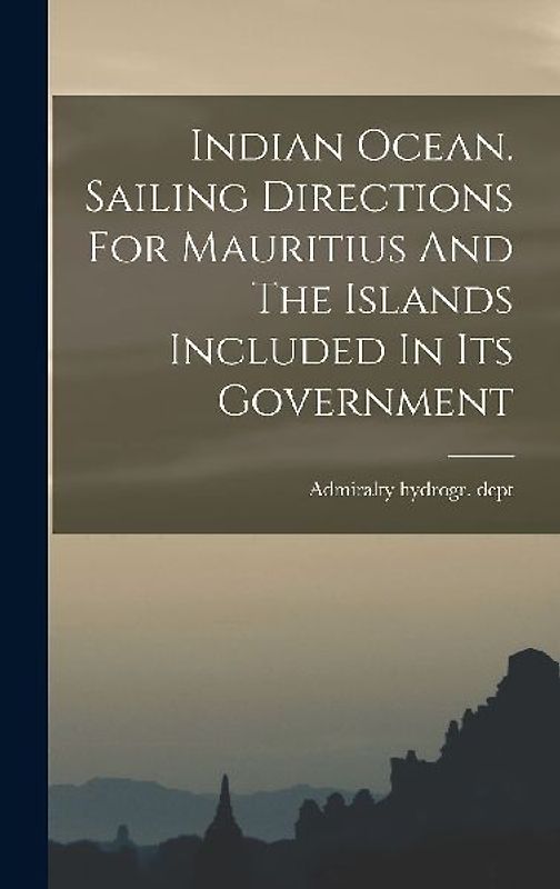 Indian Ocean. Sailing Directions For Mauritius And The Islands Included In Its Government