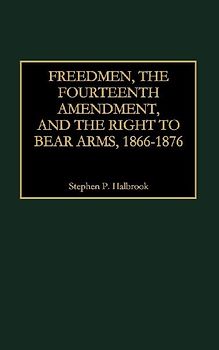 Freedmen, the Fourteenth Amendment, and the Right to Bear Arms, 1866-1876