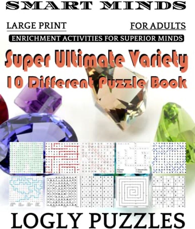 Smart Minds -Variety 10 Different Puzzle Book For Adults: Ultimate Variety Puzzles Large-Print Word Search, Word Maze .Word Spiral ,Word Angles, ... Crossword And Sudoku Easy , Medium And Hard