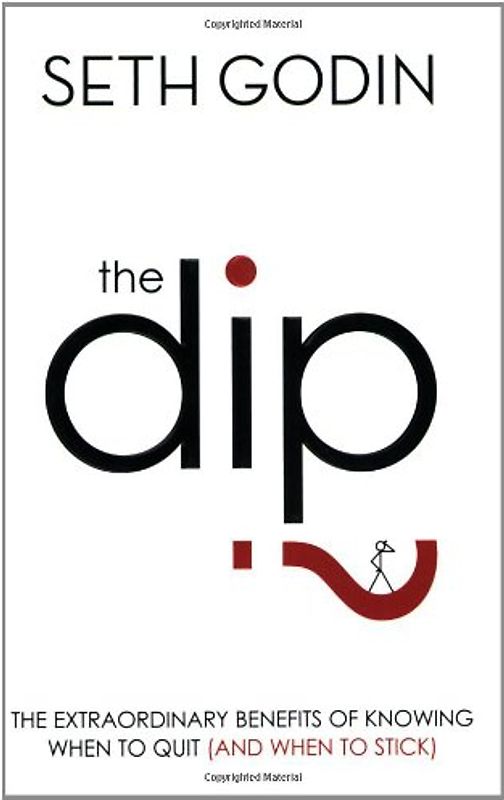 Dip: The Extraordinary Benefits of Knowing When to Quit (and When to Stick) - Seth Godin