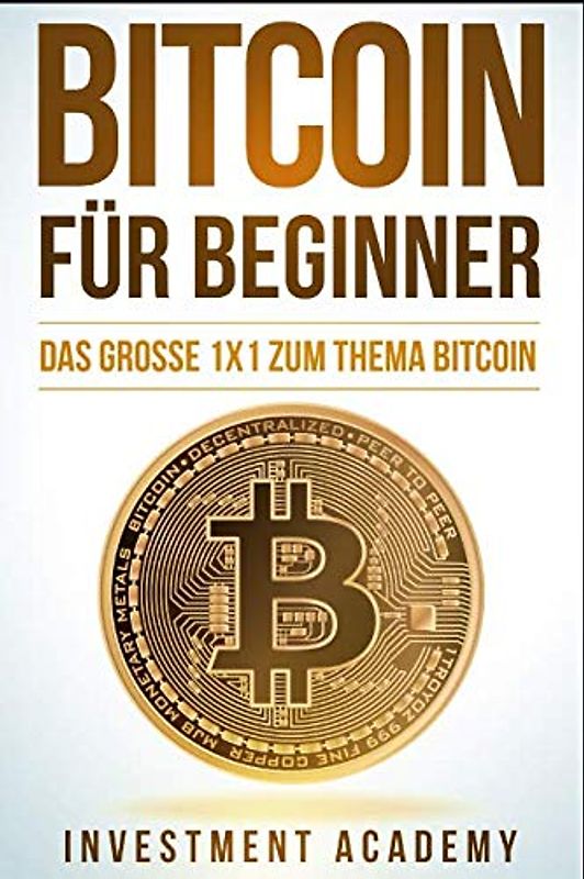 Bitcoin für Beginner: Das grosse 1x1 zum Thema Bitcoin - Smart Contracts, Blockchain, Handel, Wallet und Hintergrundinfos (Börse & Finanzen, Band 5)