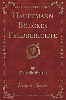Hauptmann Bölckes Feldberichte (Classic Reprint)