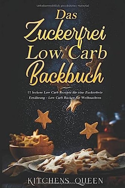 Das Zuckerfrei Low Carb Backbuch: 77 leckere Low Carb Rezepte für eine Zuckerfreie Ernährung - Low Carb Backen für Weihnachten