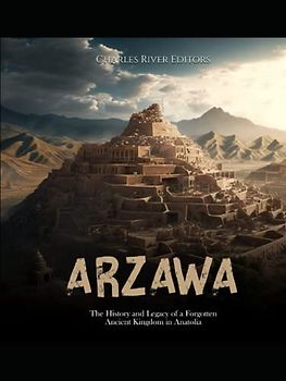 Arzawa: The History and Legacy of a Forgotten Ancient Kingdom in Anatolia