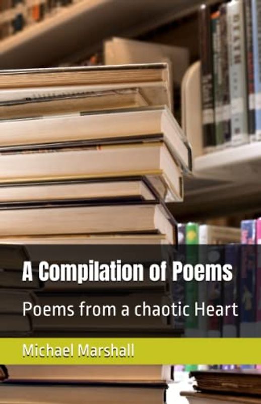 A Compilation of Poems: Poems from a chaotic Heart