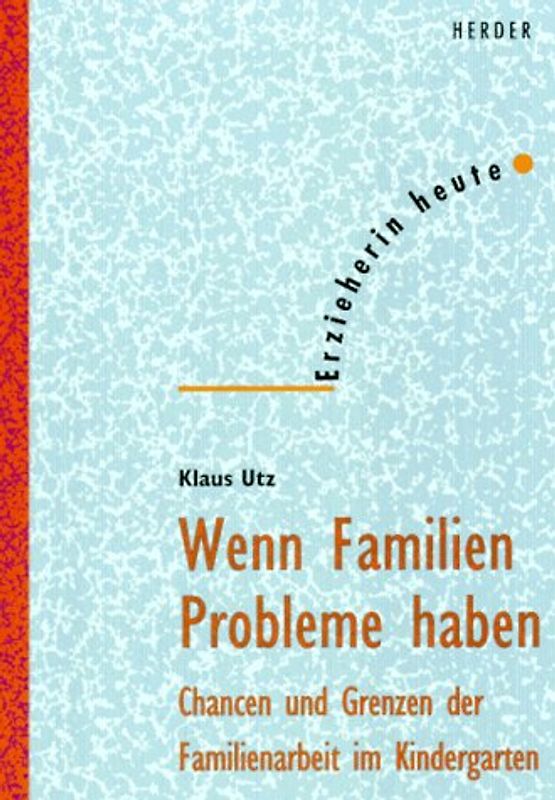 Wenn Familien Probleme haben. Chancen und Grenzen der Familienarbeit im Kindergarten