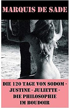 Die 120 Tage von Sodom - Justine - Juliette - Die Philosophie im Boudoir (4 Meisterwerke der Erotik und BDSM)