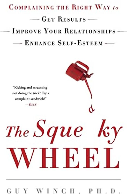 The Squeaky Wheel: Complaining the Right Way to Get Results, Improve Your Relationships, and Enhance Self-Esteem