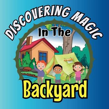 Discovering Magic in the Backyard: A Children's Book About Camping
