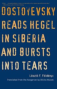 Dostoyevsky Reads Hegel in Siberia and Bursts into Tears (Margellos World Republic of Letters)