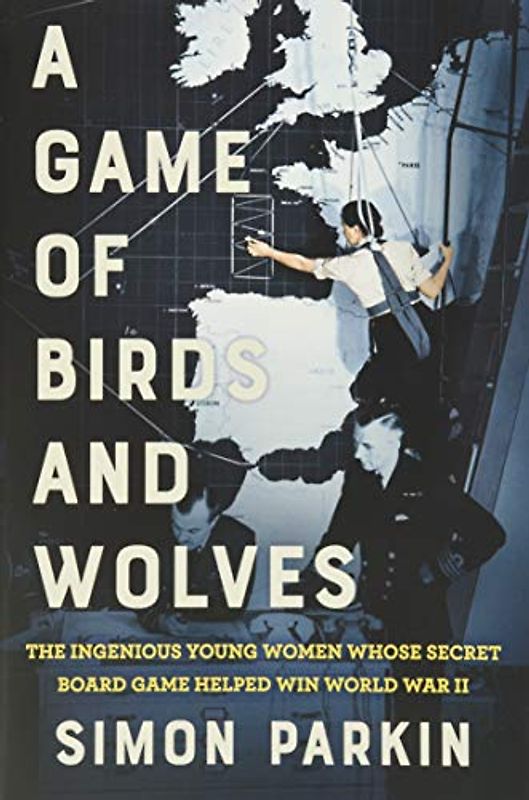 A Game of Birds and Wolves: The Ingenious Young Women Whose Secret Board Game Helped Win World War II