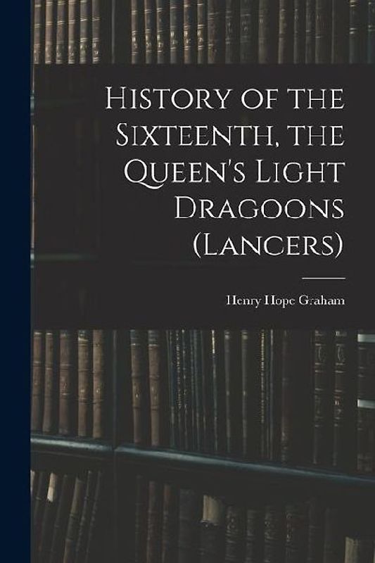 History of the Sixteenth, the Queen's Light Dragoons (Lancers)