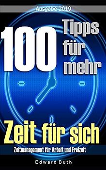 100 Tipps für mehr Zeit für sich: Zeitmanagement für Arbeit und Freizeit