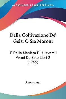 Della Coltivazione De' Gelsi O Sia Moroni