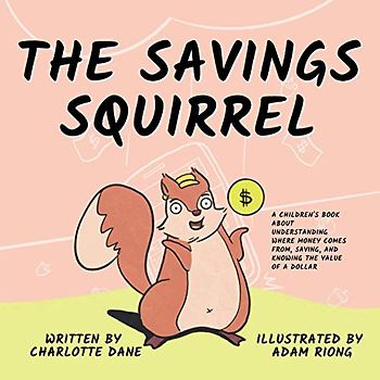 The Savings Squirrel: A Children's Book About Understanding Where Money Comes From, Saving, and Knowing the Value of a Dollar (It's My Money!, Band 1)
