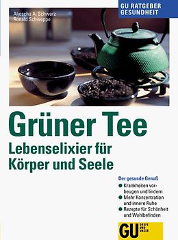 Grüner Tee Lebenselexier für Körper und Seele. Der gesunde Genuss. Krankheiten vorbeugen und lindern. Mehr Konzentration und innere Ruhe. Rezepte für Schönheit und Wohlbefinden